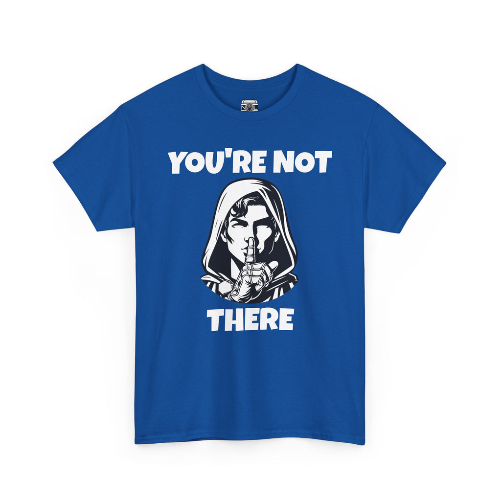 You're Not There Tee — Quiet Shh Funny D&D Graphic T‑Shirt