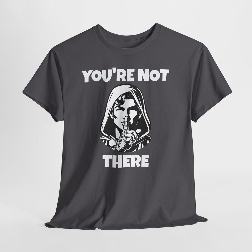 You're Not There Tee — Quiet Shh Funny D&D Graphic T‑Shirt