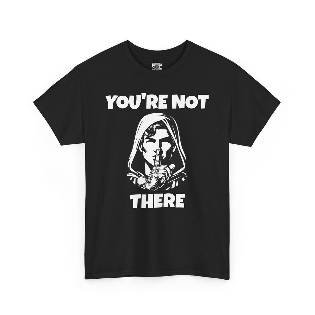 You're Not There Tee — Quiet Shh Funny D&D Graphic T‑Shirt