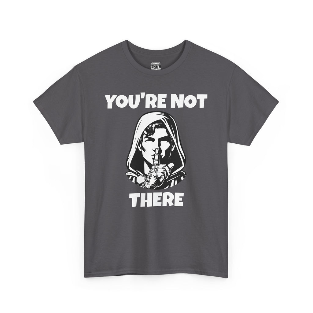 You're Not There Tee — Quiet Shh Funny D&D Graphic T‑Shirt