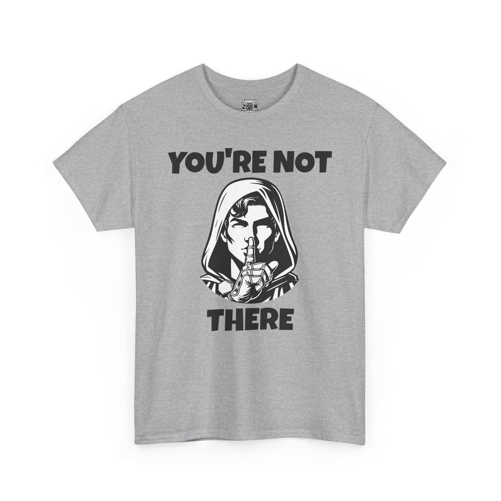 You're Not There Tee — Quiet Shh Funny D&D Graphic T‑Shirt