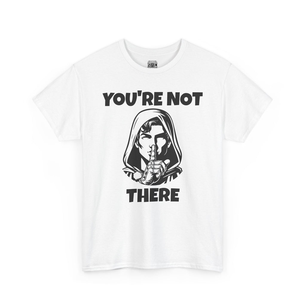 You're Not There Tee — Quiet Shh Funny D&D Graphic T‑Shirt