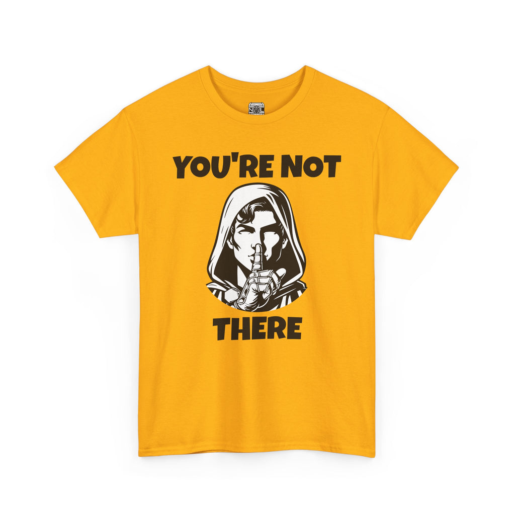 You're Not There Tee — Quiet Shh Funny D&D Graphic T‑Shirt