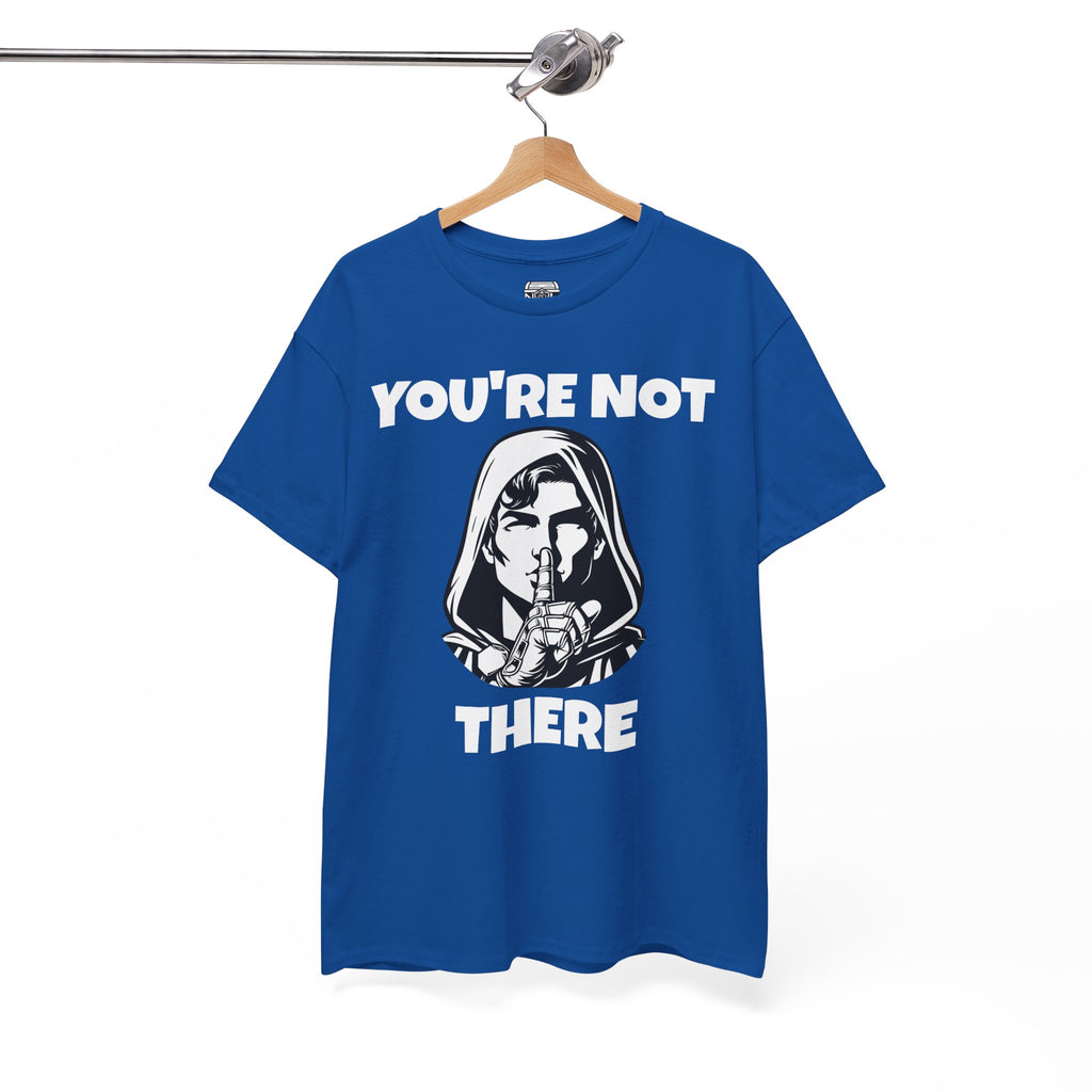 You're Not There Tee — Quiet Shh Funny D&D Graphic T‑Shirt